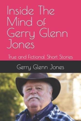 Inside The Mind of Gerry Glenn Jones: True and Fictional Short Stories