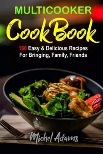 MultiCooker Cookbook: 160 Easy & Delicious Recipes For Bringing, Family, Friends