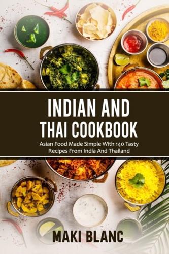 Indian And Thai Cookbook: Asian Food Made Simple With 140 Tasty Recipes From India And Thailand