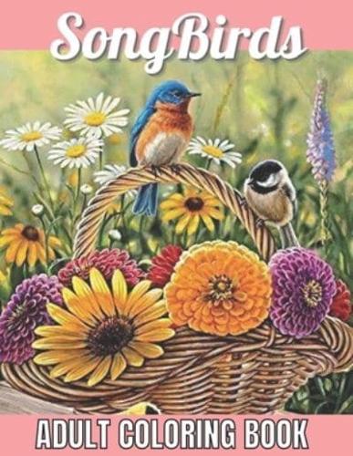 SongBirds Adult Coloring Book: An Adult Coloring Book Featuring Beautiful Songbirds, Exquisite Flowers and Relaxing Nature Scenes