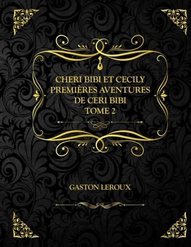 Chéri-Bibi et Cécily - Premières Aventures de Chéri-Bibi - Tome II: Gaston Leroux