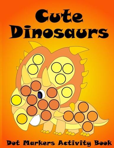 Dot Markers Activity Book Cute Dinosaurs: BIG DOTS   Do A Dot Page a Day   Dot Coloring Books For Toddlers   Paint Daubers Marker Art Creative Kids Activity Book