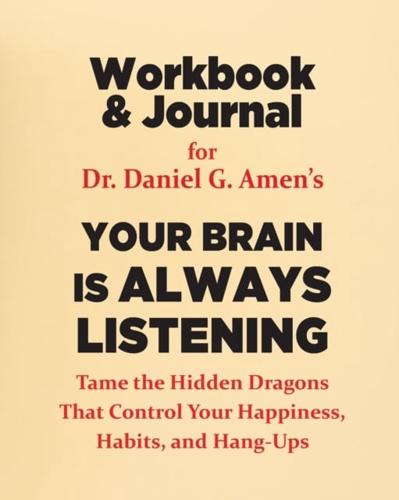 Workbook & Journal for Dr. Daniel G. Amen's YOUR BRAIN IS ALWAYS LISTENING