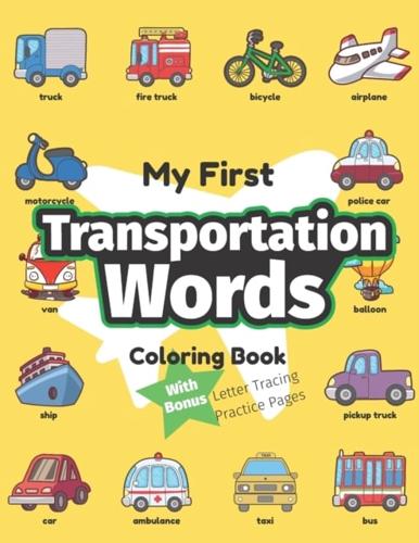 My First Transportation Words Coloring Book: Preschool Educational Activity Book for Early Learners to Color Trucks & Cars while Learning Their First Easy Words of Things that Go Series : My First Word Activities