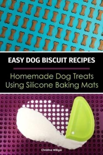 Easy Dog Biscuit Recipes - Homemade Dog Treats Using Silicone Baking Mats: Dog Treat Recipe Book   Baking Homemade Dog Cookies with Silicone Molds