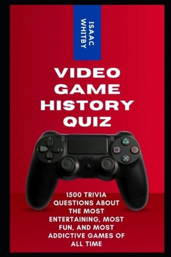Video Game History Quiz: 1500 Trivia Questions about the Most Entertaining, Most Fun, and Most Addictive Games of All Time