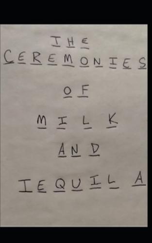 The Ceremonies of Milk and Tequila