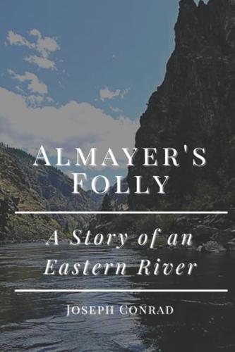 Almayer's Folly A Story of an Eastern River: Original Classics and Annotated