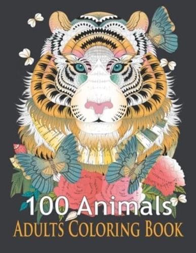 100 Animals Adults Coloring Book: An Adult Coloring Book with Tigers, Lions, Elephants, Owls, Horses, Dogs, Cats, and Many More! (Animals Coloring Books)
