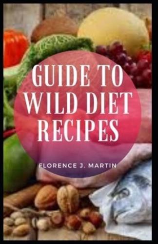 Guide to Wild Diet Recipes : The Wild Diet eating plan is similar to the Paleo diet, but allows for a greater range of foods and more flexibility in your eating style than the caveman program
