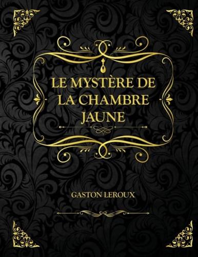 Le Mystère de la chambre jaune: Edition Collector - Gaston Leroux