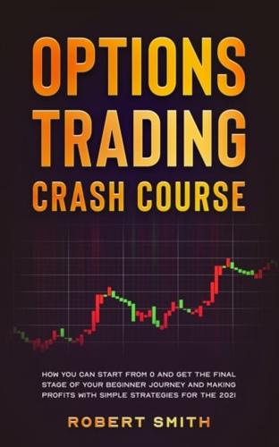 OPTIONS TRADING CRASH COURSE: How you can start from 0 and get the final stage of your beginner journey and making profits with simple tactics for the 2021