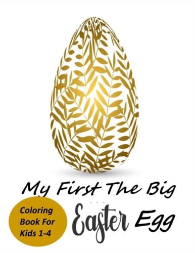 my first  THE BIG EASTER EGG Coloring Book For Kids 1-4: 140 pages ,Easter Coloring BOOK includes all your favorite Easter images such as Easter bunnies, eggs, chickens, animals, flowers and more. 140 Most beautiful Easter coloring BOOK for YOUR CHILD