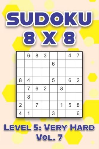 Sudoku 8 x 8 Level 5: Very Hard Vol. 7: Play Sudoku 8x8 Eight Grid With Solutions Hard Level Volumes 1-40 Sudoku Cross Sums Variation Travel Paper Logic Games Solve Japanese Number Puzzles Enjoy Mathematics Challenge All Ages From Kids to Adults