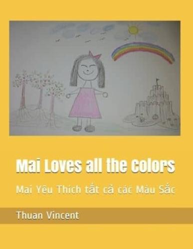 Mai Loves all the Colors: Mai Yêu Thích tất cả các Màu Sắc (A Vietnamese-English Bilingual Book for Children)