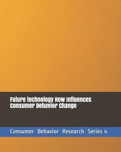 Future technology How Influences Consumer Behavior Change