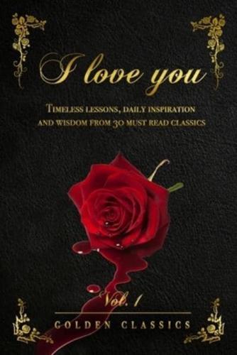 I love you: Timeless lessons, daily inspiration and wisdom from 30 must read classics (vol. 1)