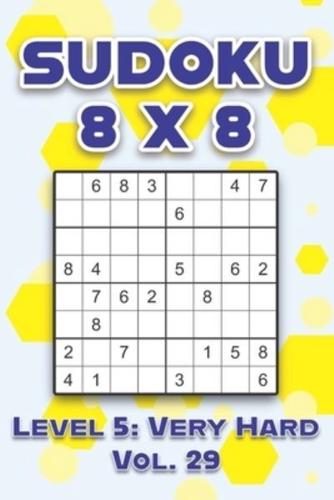 Sudoku 8 x 8 Level 5: Very Hard Vol. 29: Play Sudoku 8x8 Eight Grid With Solutions Hard Level Volumes 1-40 Sudoku Cross Sums Variation Travel Paper Logic Games Solve Japanese Number Puzzles Enjoy Mathematics Challenge All Ages From Kids to Adults