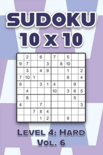 Sudoku 10 x 10 Level 4: Hard Vol. 6: Play Sudoku 10x10 Ten Grid With Solutions Hard Level Volumes 1-40 Sudoku Cross Sums Variation Travel Paper Logic Games Solve Japanese Number Puzzles Enjoy Mathematics Challenge All Ages Kids to Adults