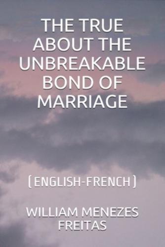 THE TRUE ABOUT THE UNBREAKABLE BOND OF MARRIAGE: (ENGLISH-FRENCH)