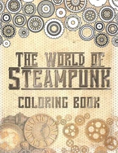 The World of Steampunk Coloring Book: Vintage and Futuristic Mechanica Coloring Book