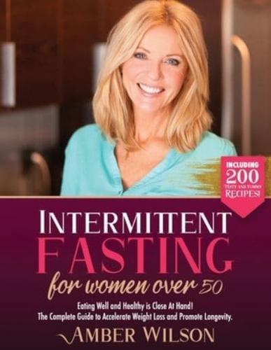 Intermittent fasting for women over 50 : Eating Well and Healthy is Close At Hand! The Complete Guide to Accelerate Weight Loss and Promote Longevity.  Including 200 Tasty and Yummy Recipes!