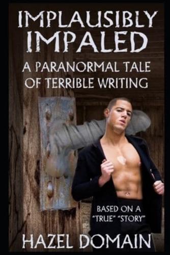 Implausibly Impaled: A Paranormal Tale of Terrible Writing