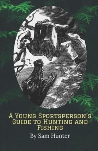 A Young Sportsperson's Guide to Hunting and Fishing