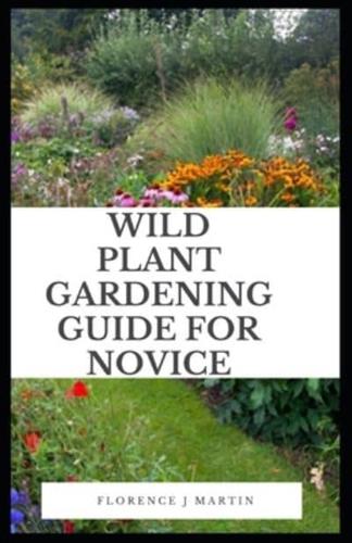 Wild Plant Gardening Guide For Novice