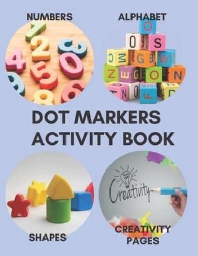 Dot Markers Activity Book: Play and learn: Numbers, Alphabet, Shapes, Creativity Pages. Easy guided BIG DOTS.