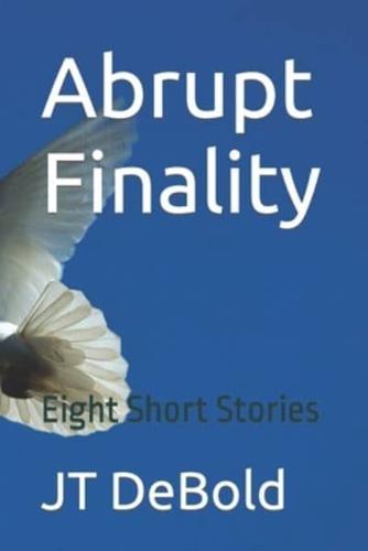 Abrupt Finality: Eight Short Stories