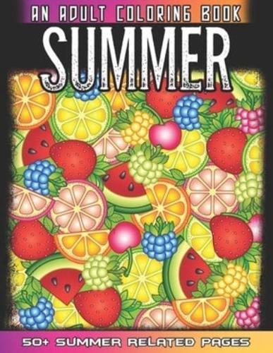 Summer An Adult Coloring Book: 50 + Summer Fruits, Flowers, Sea Beach, Ice Cream and More Illustrations For Relaxation And Mindfulness During The Summer