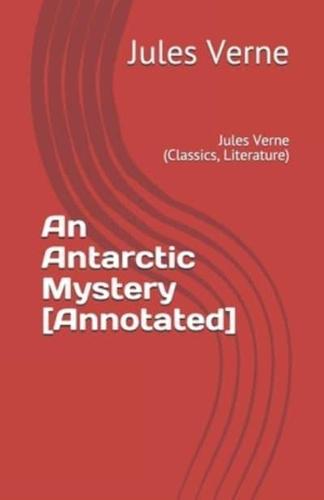 An Antarctic Mystery [Annotated]: Jules Verne (Classics, Literature)