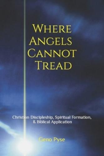 Where Angels Cannot Tread: Christian Discipleship, Spiritual Formation, & Biblical Application
