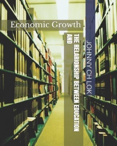THE RELARIONSHIP BETWEEN EDUCATION AND ECONOMIC GROWTH