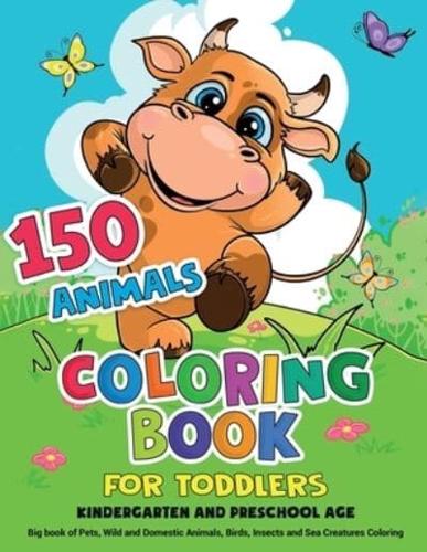 150 Animals Coloring Book for Toddlers, Kindergarten and Preschool Age: Big book of Pets, Wild and Domestic Animals, Birds, Insects and Sea Creatures Coloring