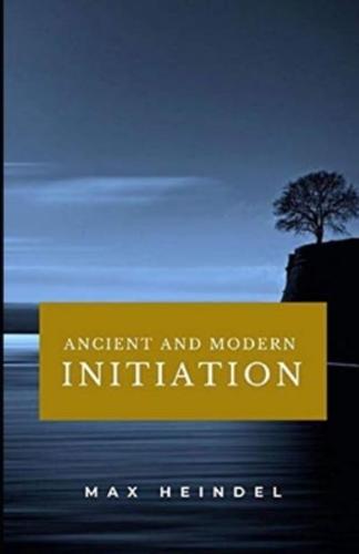 Ancient and Modern Initiation Illustrated