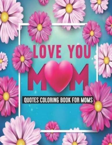 Love You Mom: Quotes Coloring Book for Moms