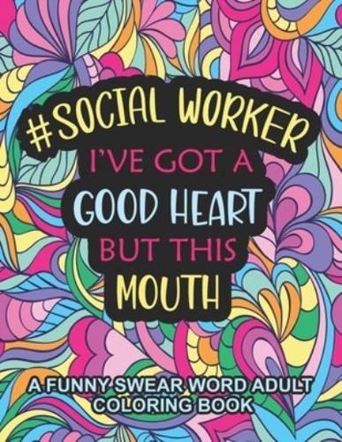 Social Worker I've Got A Good Heart But This Mouth: A Funny Swear Word Adult Coloring Book To Relieve Stress   Social Worker coloring book for adults   Social Worker gifts for Office Coworkers