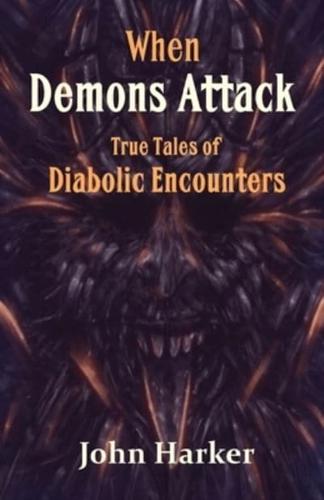 When Demons Attack: True Tales of Diabolic Encounters
