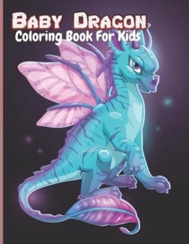 BABY DRAGON Coloring  Book For Kids : Super Fun Coloring Pages of Cute & Friendly Baby Dragons! A Fantasy-Themed coloring book for kids. Cute Easy to color Funny Dragons for Boys, Girls and Toddlers
