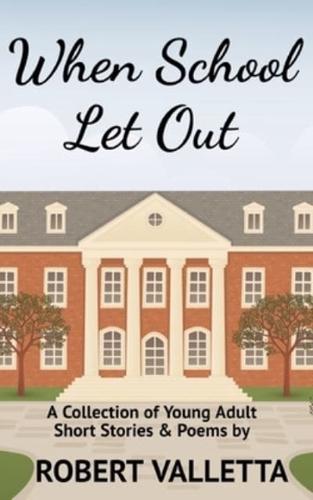 When School Let Out: A Collection of Young Adult Short Stories & Poems
