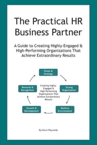 The Practical HR Business Partner: A Guide to Creating Highly-Engaged & High-Performing Organizations That Achieve Extraordinary Results