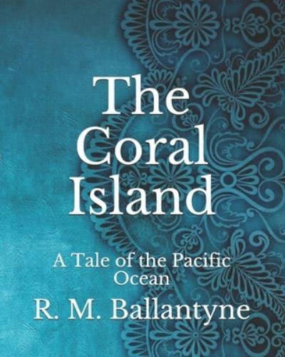 The Coral Island: A Tale of the Pacific Ocean