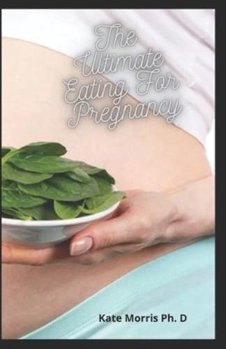 The Ultimate Eating For Pregnancy