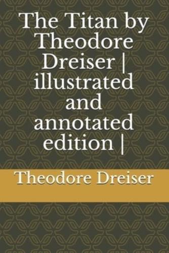 The Titan by Theodore Dreiser - Illustrated and Annotated Edition -
