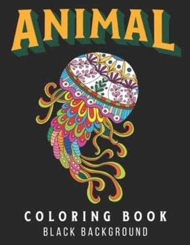 Animal Coloring Book: Black Background Coloring Book for Adults. Stress Relieving Animal Designs