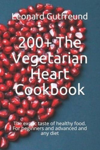 200+ The Vegetarian Heart Cookbook: The exotic taste of healthy food. For beginners and advanced and any diet