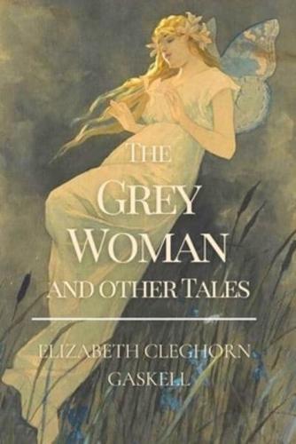 The Grey Woman and other Tales: Original Classics and Annotated