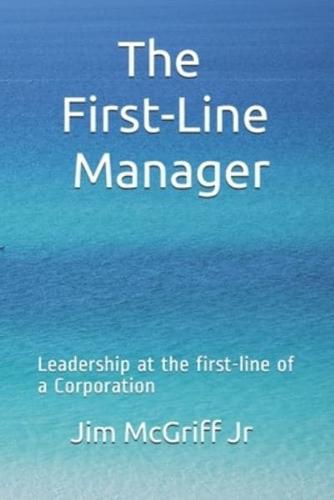 The First Line Manager: Leadership at the Bottom of a Corporation
